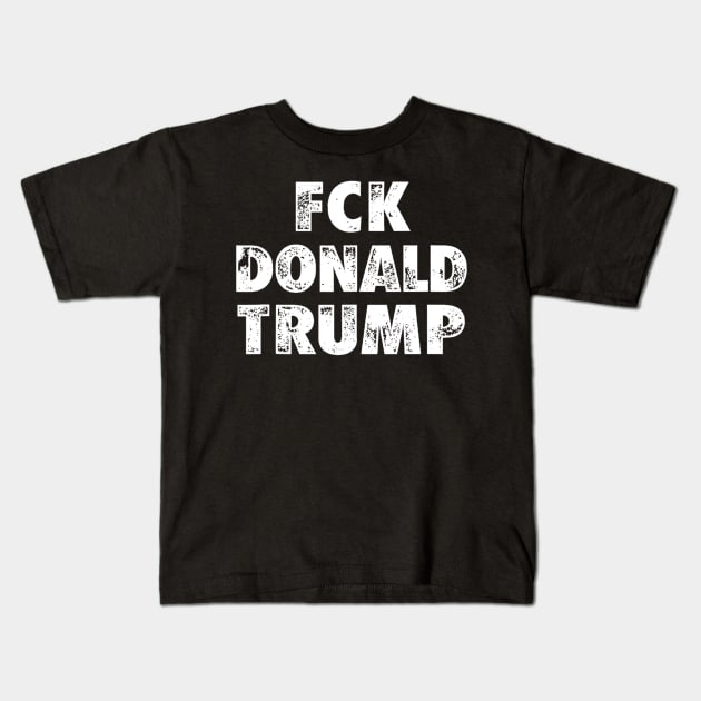 Fck Donald Trump Funny Anti-Trump Kids T-Shirt by Carmenshutter